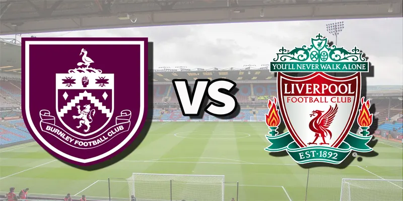 Nhận Định Burnley vs Liverpool: Cuộc Chiến Ngoại Hạng Anh